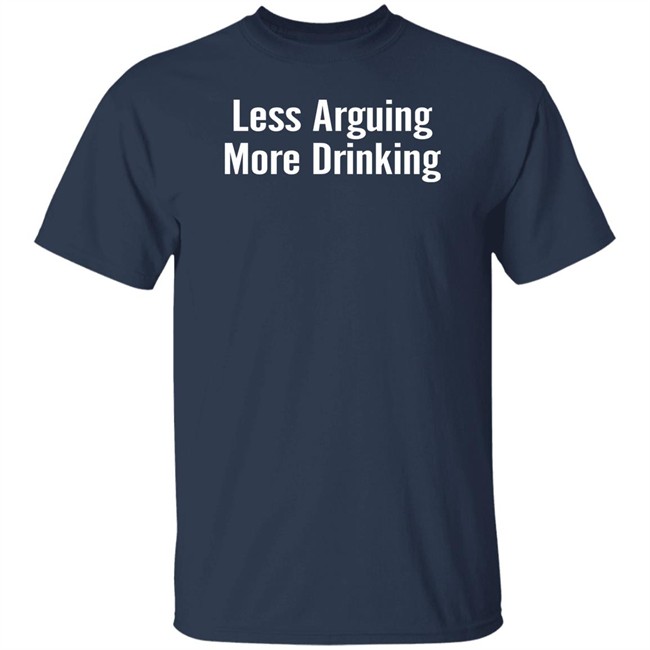 Tim Young Merchandise Less Arguing, More Drinking Shirt Tim Young Merchandise Less Arguing, More Drinking Shirt