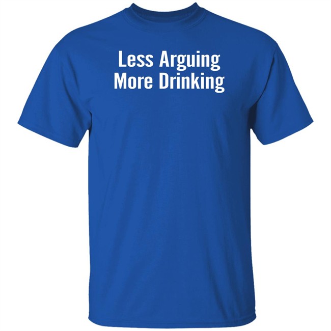 Tim Young Merchandise Less Arguing, More Drinking Shirt Tim Young Merchandise Less Arguing, More Drinking Shirt