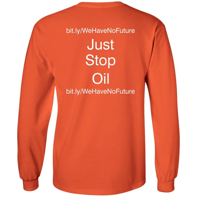 Just Stop Oil We Have Not Future Shirt Orange Premier League Everton Game Against Newcastle Just Stop Oil We Have Not Future Shirt Orange Premier League Everton Game Against Newcastle