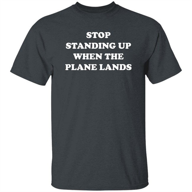 Stop Standing Up When The Plane Lands Shirt Jeremy Danner Stop Standing Up When The Plane Lands Shirt Jeremy Danner