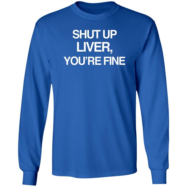 Shut Up Liver You’Re Fine Shirt Beninnovascotia Kellyinvegas Shut Up Liver You’Re Fine Shirt Beninnovascotia Kellyinvegas
