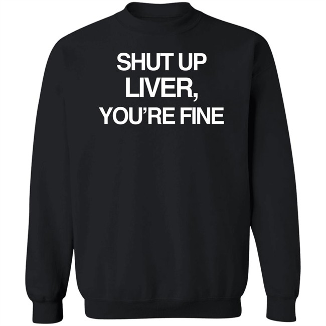 Shut Up Liver You’Re Fine Shirt Beninnovascotia Kellyinvegas Shut Up Liver You’Re Fine Shirt Beninnovascotia Kellyinvegas