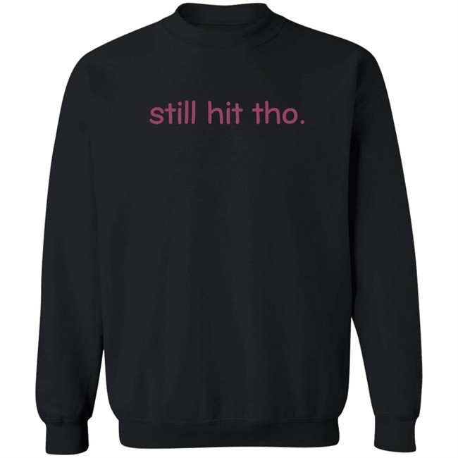 Still Hit Tho Shirt Still Hit Tho Shirt