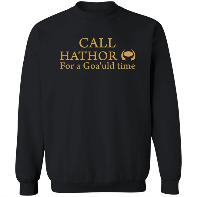 Call Hathor For A Goa'uld Time Shirt Suanne Braun Call Hathor For A Goa'uld Time Shirt Suanne Braun