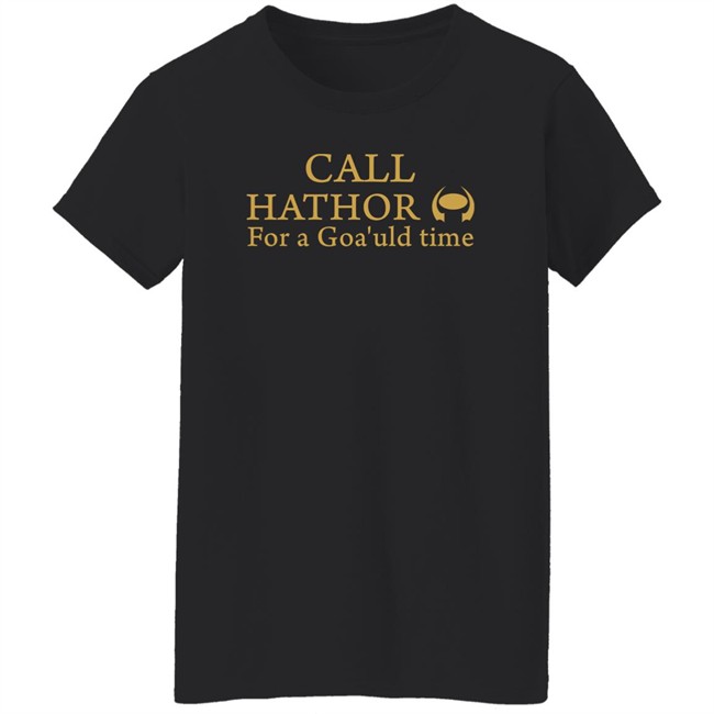 Call Hathor For A Goa'uld Time Shirt Suanne Braun Call Hathor For A Goa'uld Time Shirt Suanne Braun
