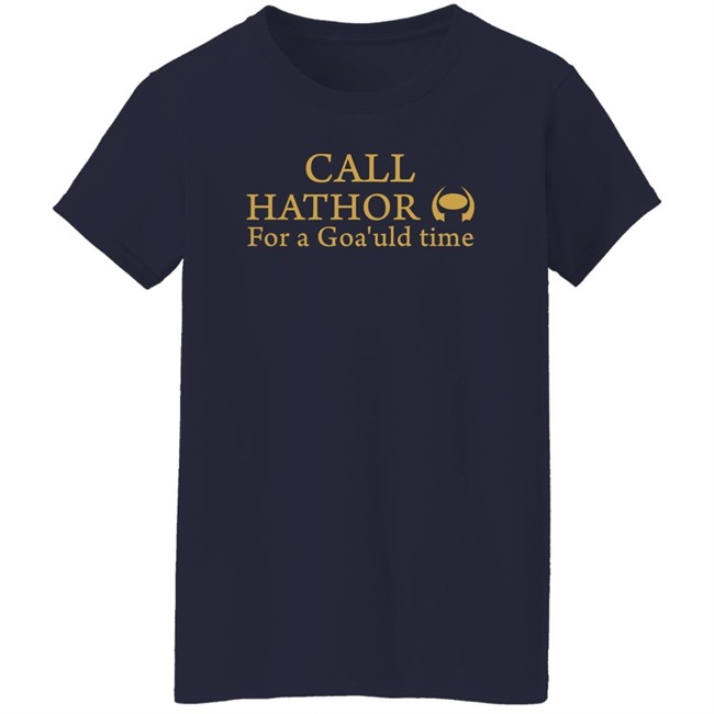 Call Hathor For A Goa'uld Time Shirt Suanne Braun Call Hathor For A Goa'uld Time Shirt Suanne Braun