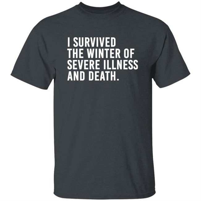 I Survived The Winter Of Severe Illness And Death Shirt Jane Salty Doe I Survived The Winter Of Severe Illness And Death Shirt Jane Salty Doe