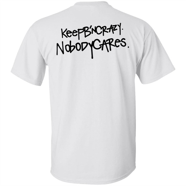 Keep B'n Crazy Nobody Cares Shirt Keep B'n Crazy Nobody Cares Shirt