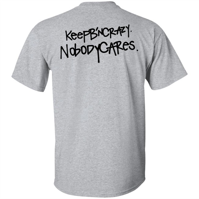 Keep B'n Crazy Nobody Cares Shirt Keep B'n Crazy Nobody Cares Shirt
