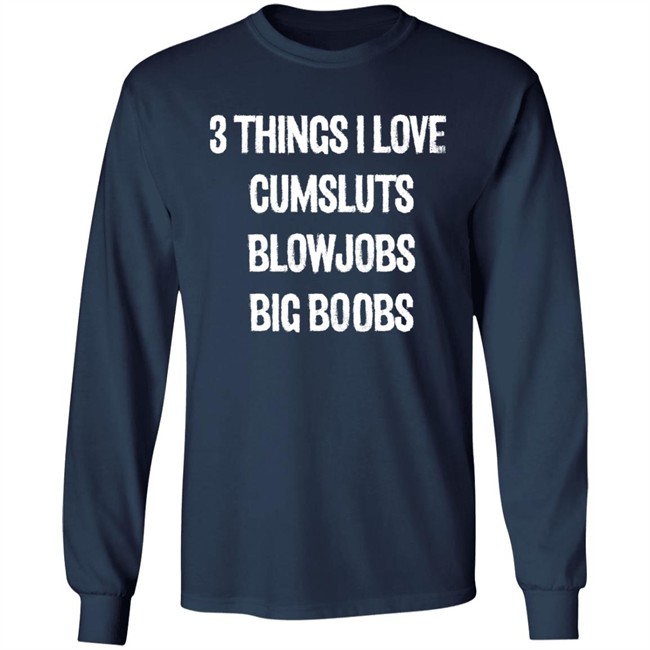 3 Things I Love Cumsluts Blowjobs Big Boobs T Shirt Doejenggles 3 Things I Love Cumsluts Blowjobs Big Boobs T Shirt Doejenggles