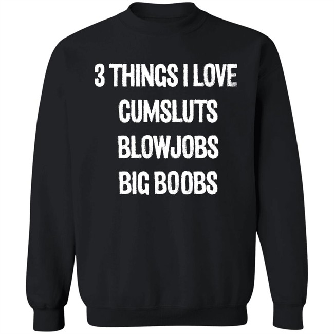 3 Things I Love Cumsluts Blowjobs Big Boobs T Shirt Doejenggles 3 Things I Love Cumsluts Blowjobs Big Boobs T Shirt Doejenggles