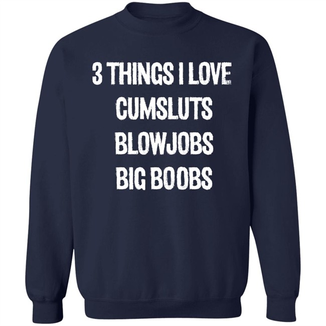3 Things I Love Cumsluts Blowjobs Big Boobs T Shirt Doejenggles 3 Things I Love Cumsluts Blowjobs Big Boobs T Shirt Doejenggles