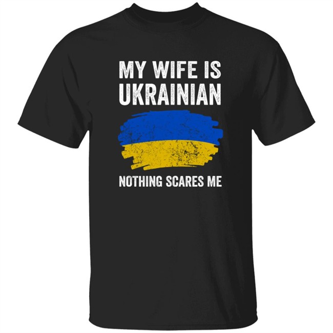 My Wife Is Ukrainian Nothing Scares Me Shirt Eric Karl Hontz