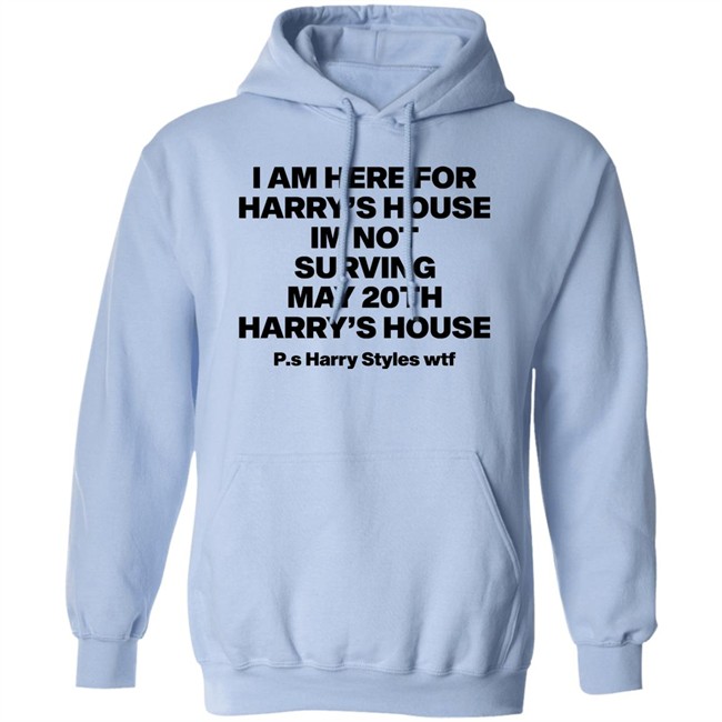 I Am Here For Harry's House I'm Not Surving May 20Th Harry's House Shirt I Am Here For Harry's House I'm Not Surving May 20Th Harry's House Shirt