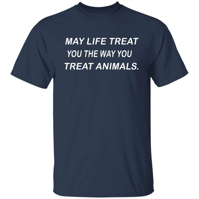 May Life Treat You The Way You Treat Animals Shirt Coricoti Bevegan May Life Treat You The Way You Treat Animals Shirt Coricoti Bevegan