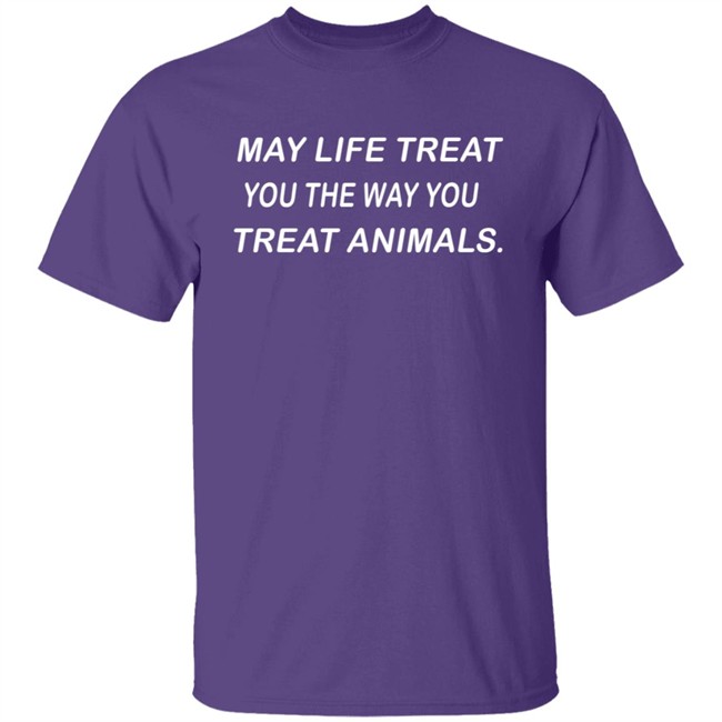 May Life Treat You The Way You Treat Animals Shirt Coricoti Bevegan May Life Treat You The Way You Treat Animals Shirt Coricoti Bevegan