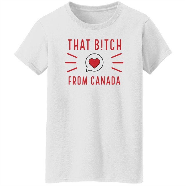 That Bitch From Canada T Shirt Kaitlyn Weaver That B!tch From Canada That Bitch From Canada T Shirt Kaitlyn Weaver That B!tch From Canada