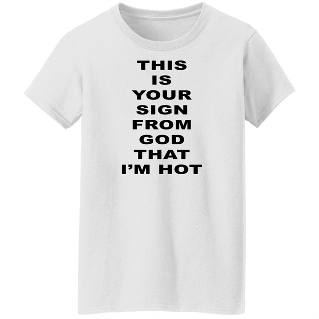 M A R I N A This Is Your Sign From God That I'm Hot T Shirt M A R I N A This Is Your Sign From God That I'm Hot T Shirt
