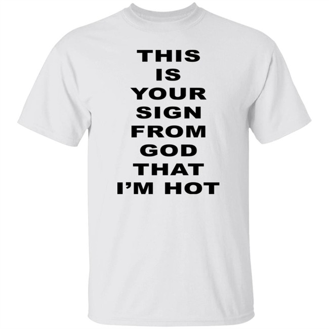 M A R I N A This Is Your Sign From God That I'm Hot T Shirt M A R I N A This Is Your Sign From God That I'm Hot T Shirt