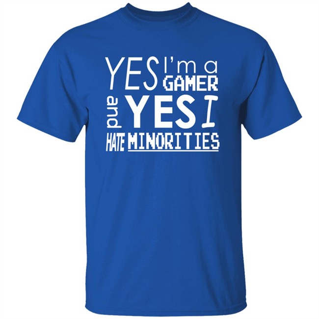 Yes I'm A Gamer And Yes I Hate Minorities Shirt Legitimatnoodle Yes I'm A Gamer And Yes I Hate Minorities Shirt Legitimatnoodle