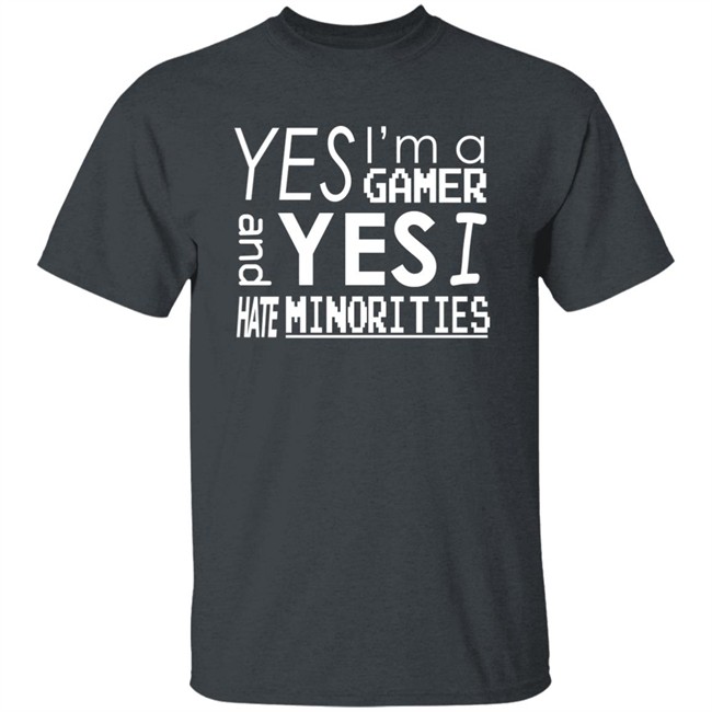 Yes I'm A Gamer And Yes I Hate Minorities Shirt Legitimatnoodle Yes I'm A Gamer And Yes I Hate Minorities Shirt Legitimatnoodle