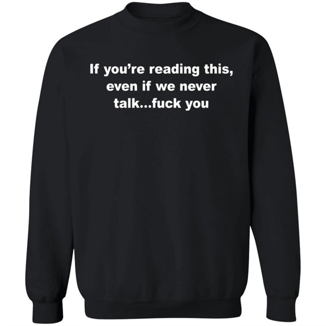 If You're Reading This Even If We Never Talk Fuck You Shirt If You're Reading This Even If We Never Talk Fuck You Shirt