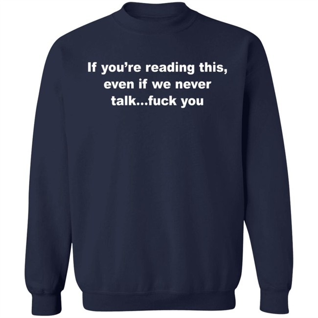 If You're Reading This Even If We Never Talk Fuck You Shirt If You're Reading This Even If We Never Talk Fuck You Shirt