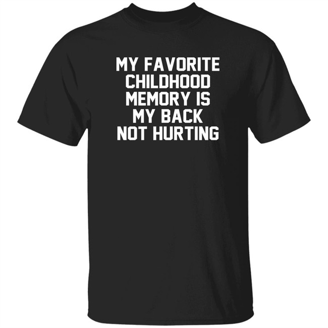 My Favorite Childhood Memory Is My Back Not Hurting Shirt JustRuthThanks