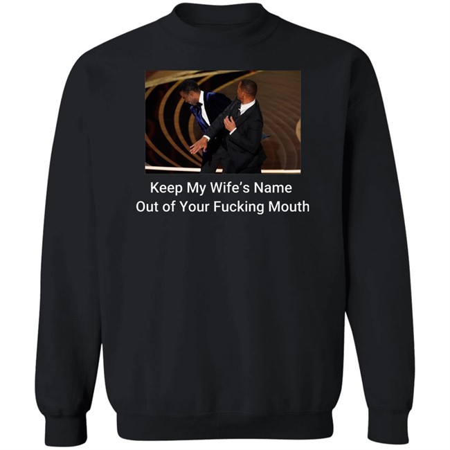 Keep My Wife’S Name Out Of Your Fucking Mouth Will Smith Slapped Chris Rock At 2022 Oscars Shirt Keep My Wife’S Name Out Of Your Fucking Mouth Will Smith Slapped Chris Rock At 2022 Oscars Shirt