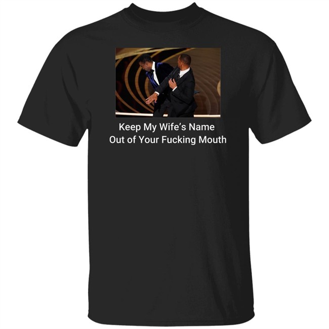 Keep My Wife’S Name Out Of Your Fucking Mouth Will Smith Slapped Chris Rock At 2022 Oscars Shirt