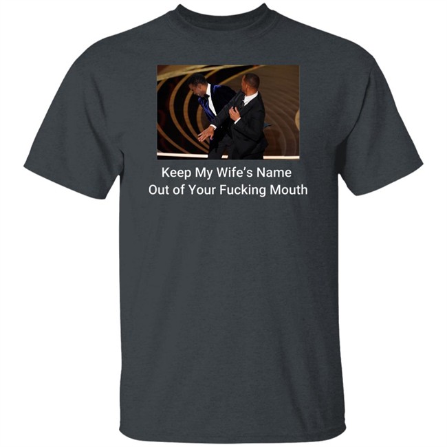 Keep My Wife’S Name Out Of Your Fucking Mouth Will Smith Slapped Chris Rock At 2022 Oscars Shirt Keep My Wife’S Name Out Of Your Fucking Mouth Will Smith Slapped Chris Rock At 2022 Oscars Shirt
