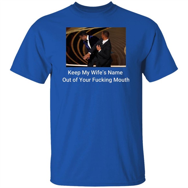 Keep My Wife’S Name Out Of Your Fucking Mouth Will Smith Slapped Chris Rock At 2022 Oscars Shirt Keep My Wife’S Name Out Of Your Fucking Mouth Will Smith Slapped Chris Rock At 2022 Oscars Shirt