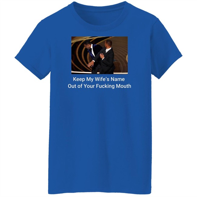 Keep My Wife’S Name Out Of Your Fucking Mouth Will Smith Slapped Chris Rock At 2022 Oscars Shirt Keep My Wife’S Name Out Of Your Fucking Mouth Will Smith Slapped Chris Rock At 2022 Oscars Shirt