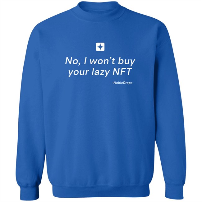 No I Won't Buy Your Lazy NFT Noble Drops Shirt No I Won't Buy Your Lazy NFT Noble Drops Shirt
