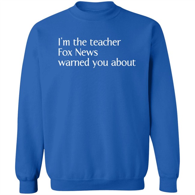 Corn Fed Threads Shop I'm The Teacher Fox News Warned You About Shirt Corn Fed Threads Shop I'm The Teacher Fox News Warned You About Shirt