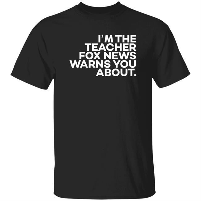 I'm The Teacher For News Warns You About Shirt I'm The Teacher For News Warns You About Shirt