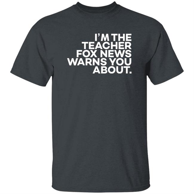 I'm The Teacher For News Warns You About Shirt I'm The Teacher For News Warns You About Shirt
