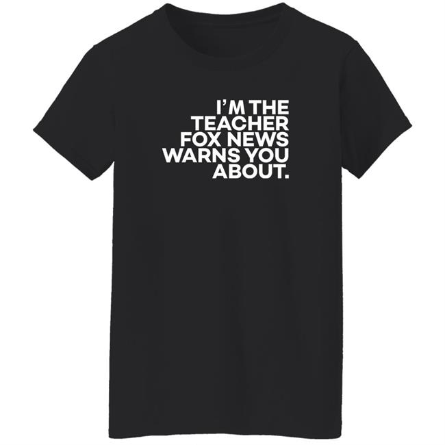 I'm The Teacher For News Warns You About Shirt I'm The Teacher For News Warns You About Shirt