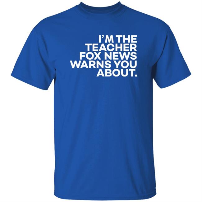 I'm The Teacher For News Warns You About Shirt I'm The Teacher For News Warns You About Shirt