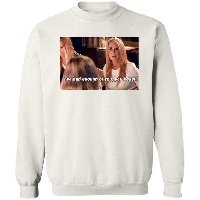 I've Had Enough Of You You Beast Shirt Kim Richards Rhobh I've Had Enough Of You You Beast Shirt Kim Richards Rhobh