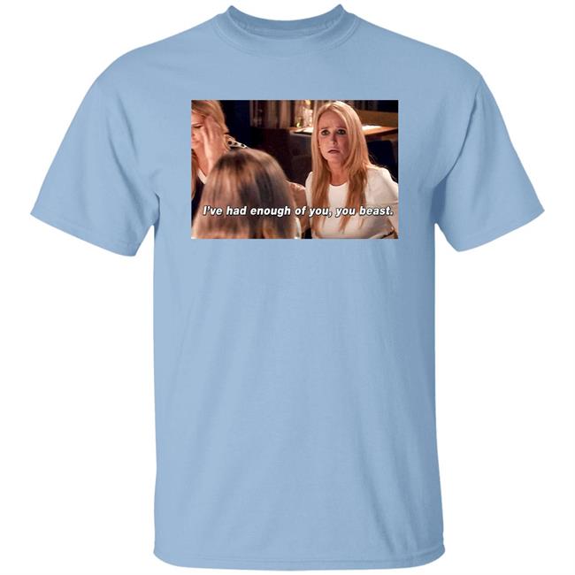 I've Had Enough Of You You Beast Shirt Kim Richards Rhobh I've Had Enough Of You You Beast Shirt Kim Richards Rhobh