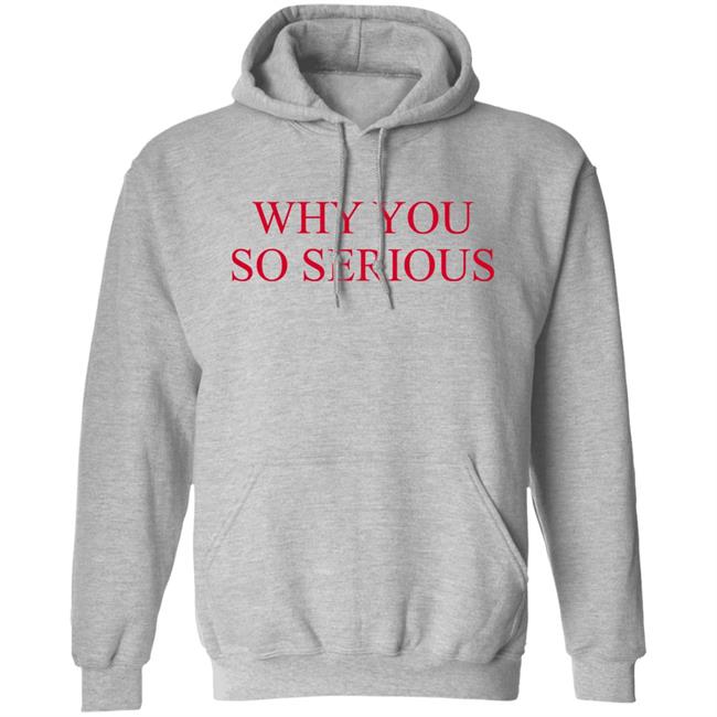 Why You So Serious Shirt Shieldofgulf Why You So Serious Shirt Shieldofgulf