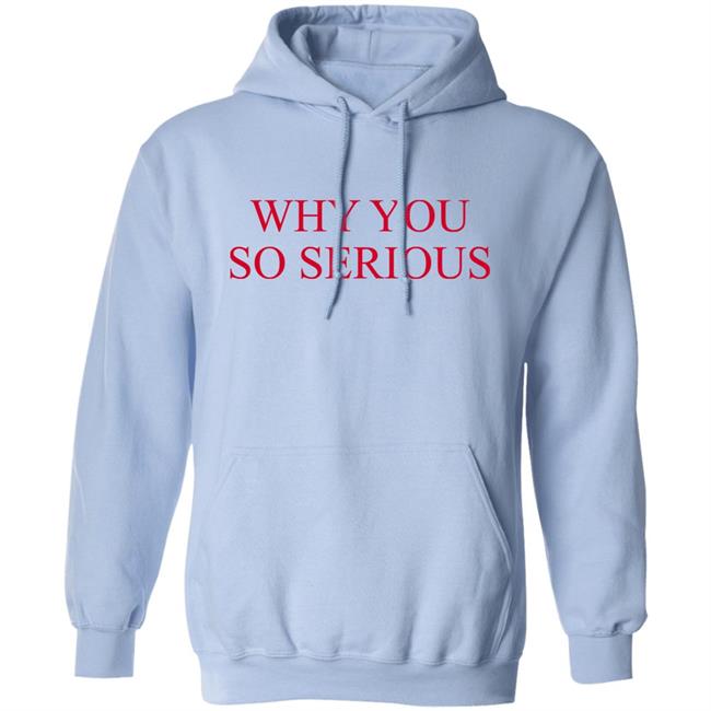 Why You So Serious Shirt Shieldofgulf Why You So Serious Shirt Shieldofgulf