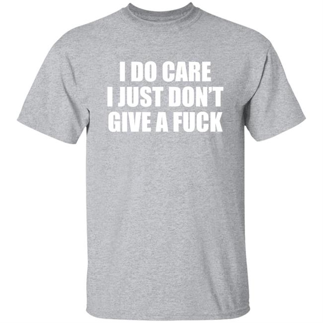 I Do Care I Just Don't Give A Fuck Sweatshirt Shirt Kimmee22 I Do Care I Just Don't Give A Fuck Sweatshirt Shirt Kimmee22