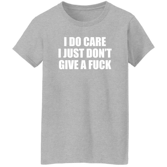 I Do Care I Just Don't Give A Fuck Sweatshirt Shirt Kimmee22 I Do Care I Just Don't Give A Fuck Sweatshirt Shirt Kimmee22