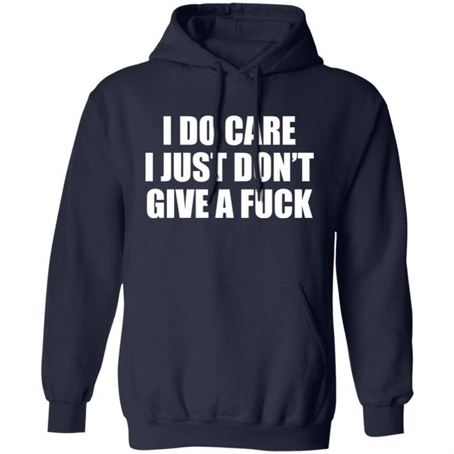I Do Care I Just Don't Give A Fuck Sweatshirt Shirt Kimmee22 I Do Care I Just Don't Give A Fuck Sweatshirt Shirt Kimmee22