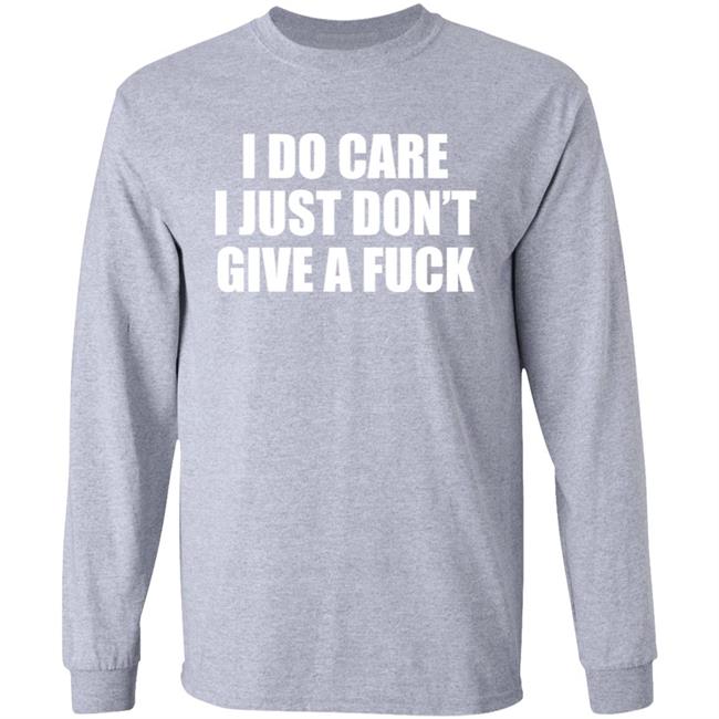 I Do Care I Just Don't Give A Fuck Sweatshirt Shirt Kimmee22 I Do Care I Just Don't Give A Fuck Sweatshirt Shirt Kimmee22
