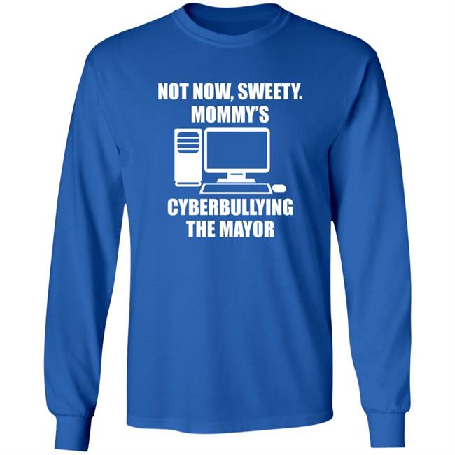 Not Now Sweety Mommy's Cyberbullying The Mayor Shirt Halomancer1 Not Now Sweety Mommy's Cyberbullying The Mayor Shirt Halomancer1