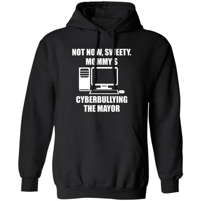Not Now Sweety Mommy's Cyberbullying The Mayor Shirt Halomancer1 Not Now Sweety Mommy's Cyberbullying The Mayor Shirt Halomancer1