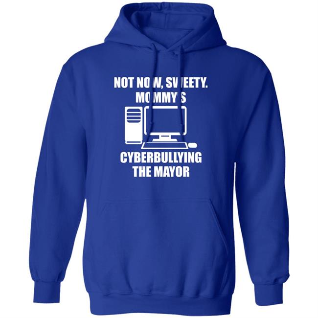 Not Now Sweety Mommy's Cyberbullying The Mayor Shirt Halomancer1 Not Now Sweety Mommy's Cyberbullying The Mayor Shirt Halomancer1